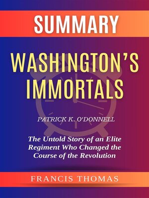 cover image of Summary of Washington's Immortals by Patrick K. O'Donnell -The Untold Story of an Elite Regiment Who Changed the Course of the Revolution